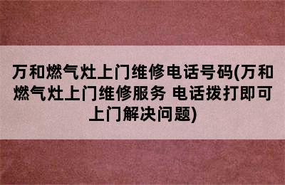 万和燃气灶上门维修电话号码(万和燃气灶上门维修服务 电话拨打即可上门解决问题)